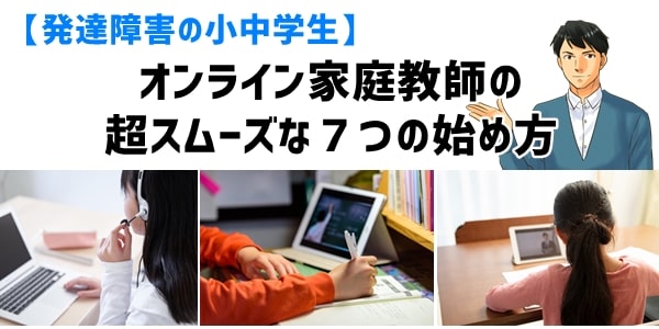 【発達障害の小中学生】オンライン家庭教師のスムーズな７つの始め方